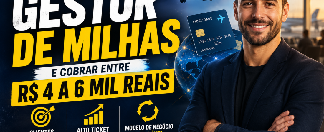 Como se Tornar um Gestor de Milhas e Cobrar Entre R$ 4.000 e R$ 6.000 por Cliente