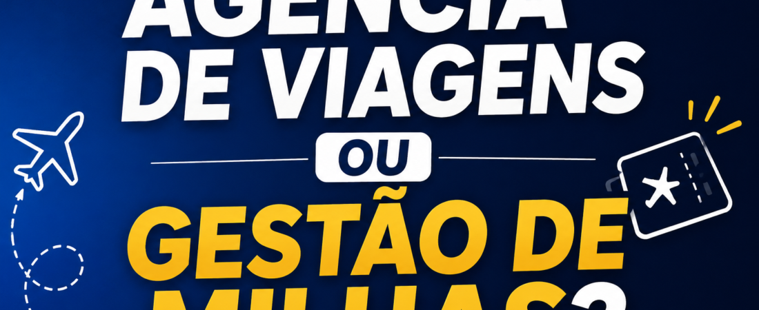 Gestor de Milhas ou Agência de Viagens: qual vale mais a pena começar?