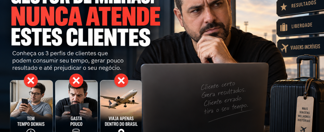 Gestor de Milhas: 3 tipos de clientes que você NÃO deve atender